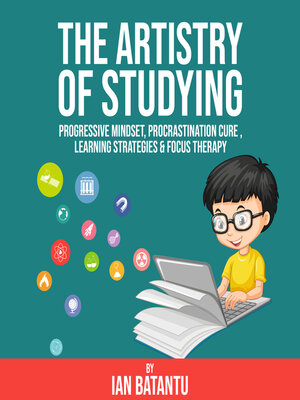 cover image of The Artistry of Studying--Progressive Mindset, Procrastination Cure, Learning Strategies & Focus Therapy
